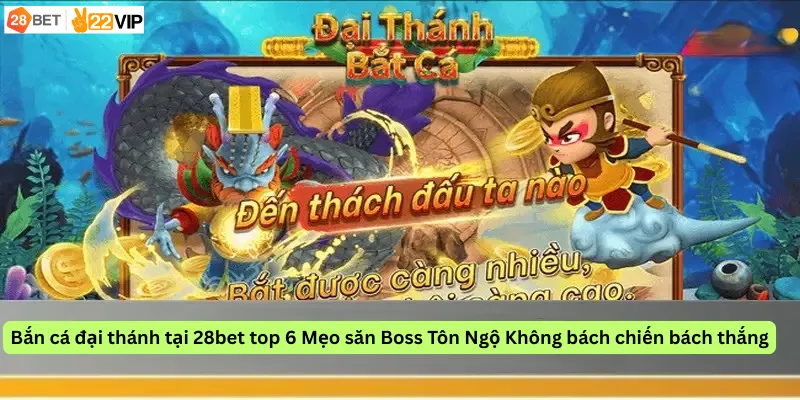 Bắn cá đại thánh tại 28bet top 6 Mẹo săn Boss Tôn Ngộ Không bách chiến bách thắng